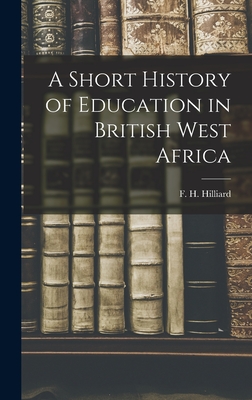 A Short History of Education in British West Africa - Hilliard, F H (Frederick Hadaway) (Creator)