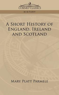 A Short History of England, Ireland and Scotland - Parmele, Mary Platt