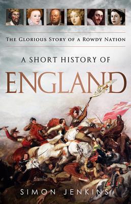 A Short History of England: The Glorious Story of a Rowdy Nation - Jenkins, Simon