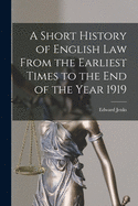 A Short History of English Law From the Earliest Times to the End of the Year 1919