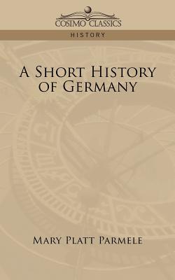 A Short History of Germany - Parmele, Mary Platt