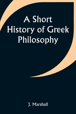 A Short History of Greek Philosophy - Marshall, J
