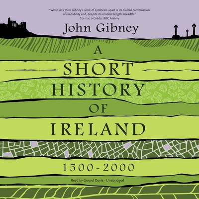 A Short History of Ireland, 1500-2000 - Gibney, John, and Doyle, Gerard (Read by)