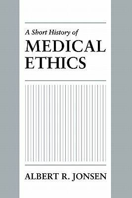 A Short History of Medical Ethics - Jonsen, Albert R