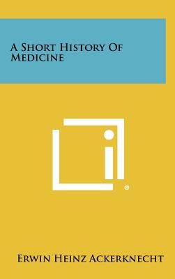 A Short History Of Medicine - Ackerknecht, Erwin Heinz, Professor