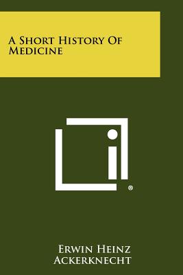 A Short History Of Medicine - Ackerknecht, Erwin Heinz, Professor