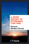 A Short History of Pittsburgh: 1758-1908