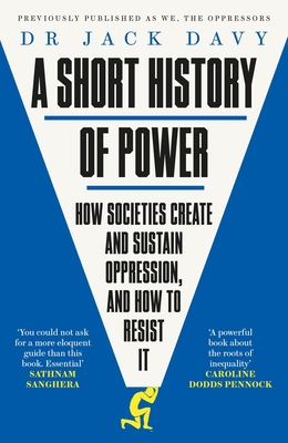 A Short History of Power: How Societies Create and Sustain Oppression and How to Resist It - Davy, Jack, Dr.