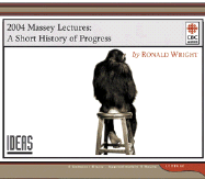 A Short History of Progress: 2004 Massey Lecture - Wright, Ronald