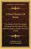 A Short History of Rome: The Empire from the Death of Caesar to the Fall of the Western Empire, 44 B.C.-476 A.D. (1919)
