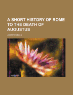 A short history of Rome to the death of Augustus - Wells, Joseph