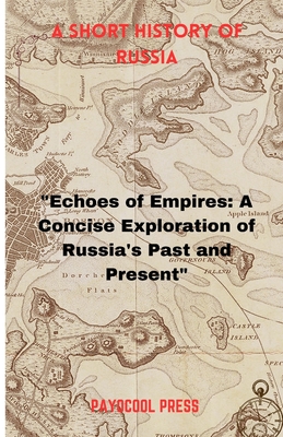 A Short History of Russia: "Echoes of Empires: A Concise Exploration of Russia's Past and Present" - Press, Payocool