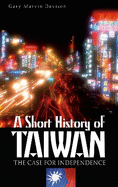 A Short History of Taiwan: The Case for Independence