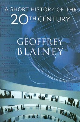 A Short History of the 20th Century - Blainey, Geoffrey