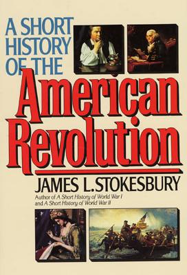 A Short History of the American Revolution - Stokesbury, James L