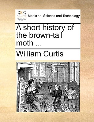 A Short History of the Brown-Tail Moth ... - Curtis, William, Dr., PH.D.