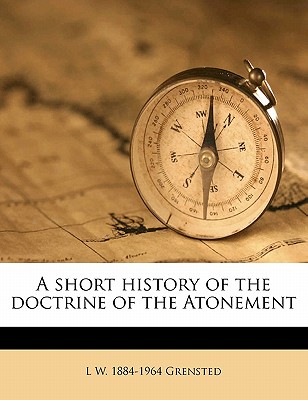 A Short History of the Doctrine of the Atonement - Grensted, L W 1884