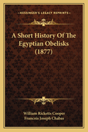 A Short History Of The Egyptian Obelisks (1877)