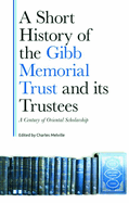A Short History of the Gibb Memorial Trust and Its Trustees: A Century of Oriental Scholarship