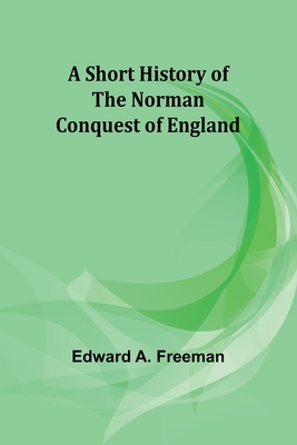 A short history of the Norman Conquest of England - Freeman, Edward a