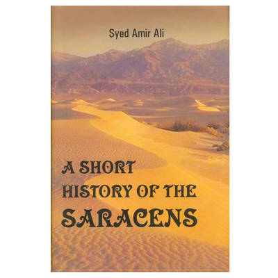 A Short History of the Saracens - Syed, Ameer Ali