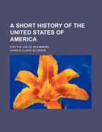 A Short History of the United States of America: For the Use of Beginners
