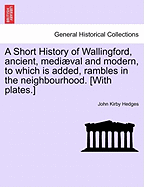 A Short History of Wallingford, Ancient, Mediaeval, and Modern: To Which Is Added Rambles in the Neighborhood (1893)