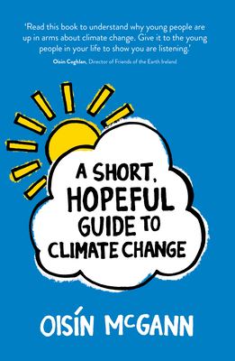 A Short, Hopeful Guide to Climate Change - McGann, Oisin