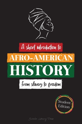 --A Short Introduction to Afro-American History - From Slavery to Freedom: (The untold story of Colonialism, Human Rights, Systemic Racism and Black Lives Matter - Student Edition) - Scholar Library University