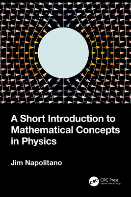 A Short Introduction to Mathematical Concepts in Physics - Napolitano, Jim