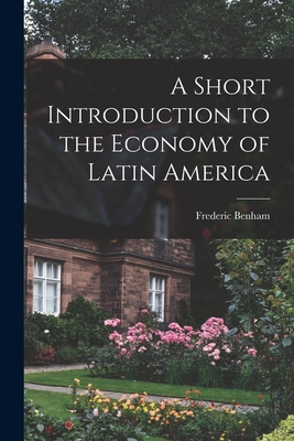 A Short Introduction to the Economy of Latin America - Benham, Frederic 1900-1962