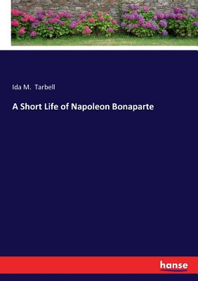 A Short Life of Napoleon Bonaparte - Tarbell, Ida M