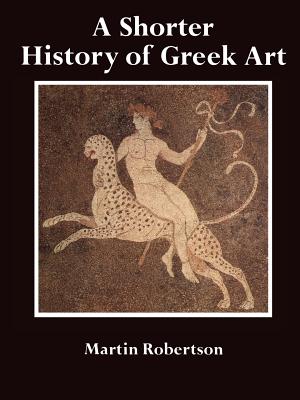 A Shorter History of Greek Art - Robertson, Martin