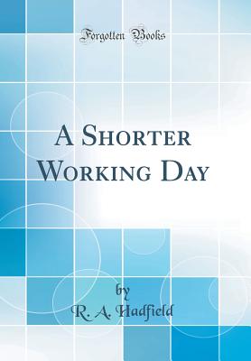 A Shorter Working Day (Classic Reprint) - Hadfield, R a