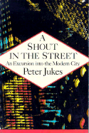 A Shout in the Street: An Excursion Into the Modern City
