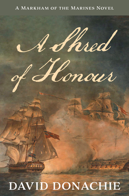 A Shred of Honour: A Markham of the Marines Novel - Donachie, David