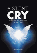 A Silent Cry: An Amazing True Story about Life After Death