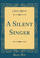 A Silent Singer (Classic Reprint)