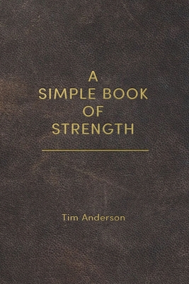 A Simple Book of Strength - Anderson, Tim