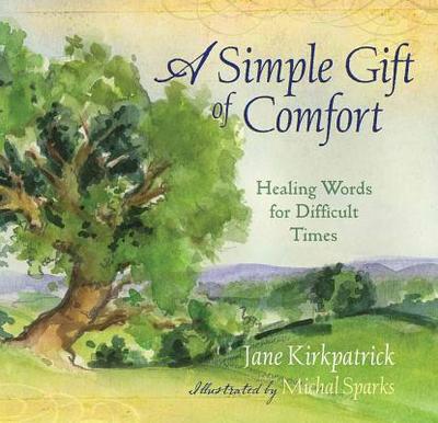 A Simple Gift of Comfort: Healing Words for Difficult Times - Kirkpatrick, Jane