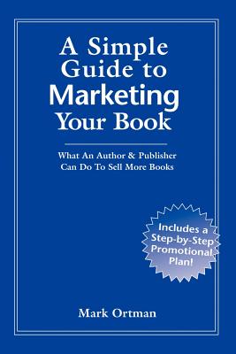 A Simple Guide to Marketing Your Book - Ortman, Mark