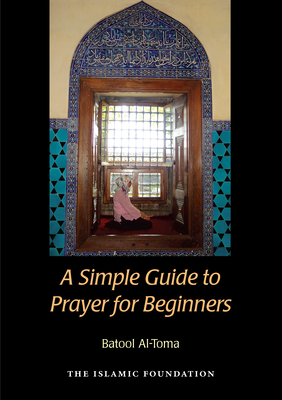 A Simple Guide to Prayer for Beginners: For New Muslims - Al-Toma, Batool