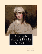 A Simple Story (1791). by: Elizabeth Inchbald: Novel...Elizabeth Inchbald (N?e Simpson) (1753-1821) Was an English Novelist, Actress, and Dramatist.