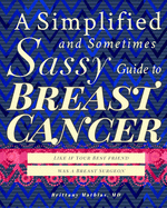 A Simplified and Sometimes Sassy Guide to Breast Cancer: Like if Your Best Friend was a Breast Surgeon