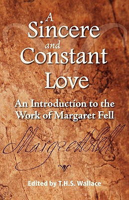 A Sincere and Constant Love: An Introduction to the Work of Margaret Fell - Wallace, Terry H S (Editor)