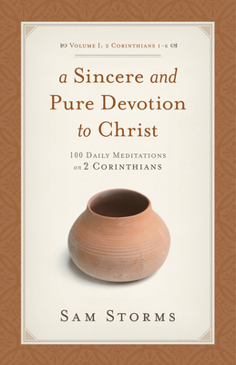 A Sincere and Pure Devotion to Christ, Volume 1: 100 Daily Meditations on 2 Corinthians (2 Corinthians 1-6) - Storms, Sam