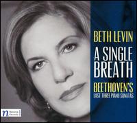 A Single Breath: Beethoven's Last Sonatas - Beth Levin (piano)