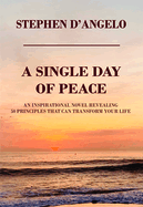A Single Day of Peace: An Inspirational Novel Revealing 50 Principles That Can Transform Your Life
