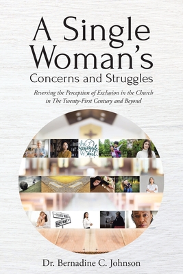 A Single Woman's Concerns and Struggles: Reversing the Perception of Exclusion in the Twenty-First Century and Beyond - Johnson, Bernadine C, Dr.