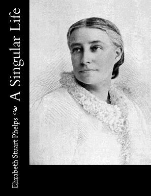 A Singular Life - Phelps, Elizabeth Stuart